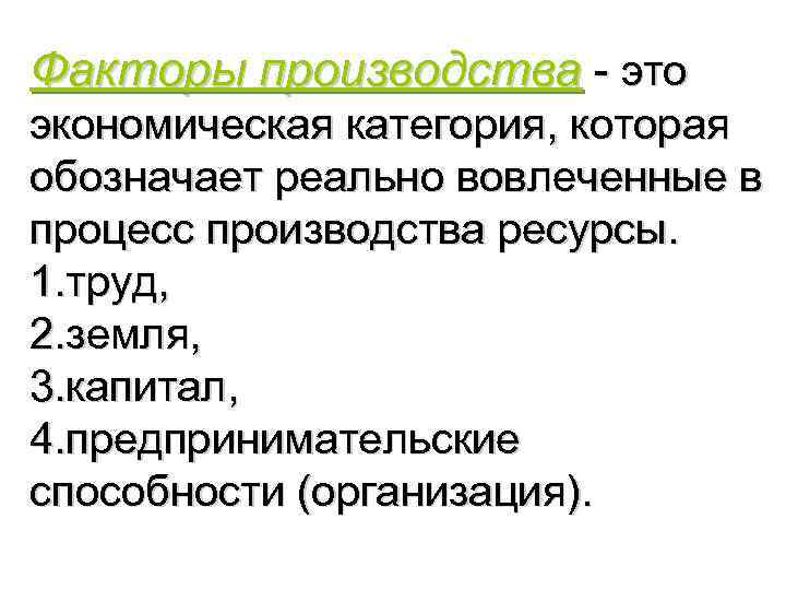 Факторы производства - это экономическая категория, которая обозначает реально вовлеченные в процесс производства ресурсы.