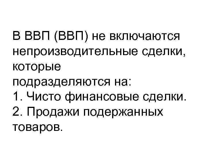 В ВВП (ВВП) не включаются непроизводительные сделки, которые подразделяются на: 1. Чисто финансовые сделки.