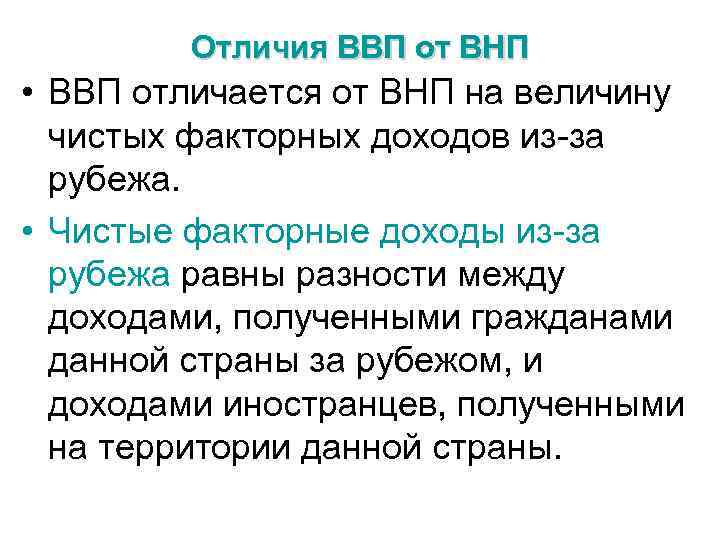 Отличия ВВП от ВНП • ВВП отличается от ВНП на величину чистых факторных доходов