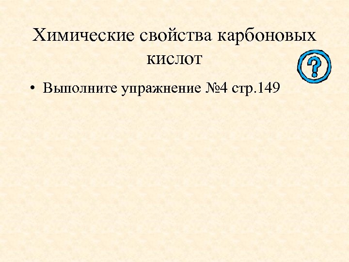 Химические свойства карбоновых кислот • Выполните упражнение № 4 стр. 149 