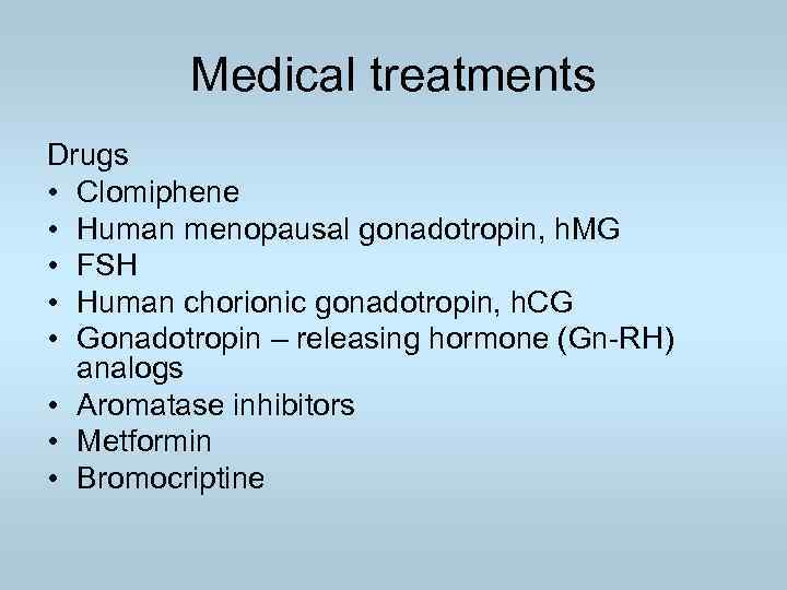 Medical treatments Drugs • Clomiphene • Human menopausal gonadotropin, h. MG • FSH •