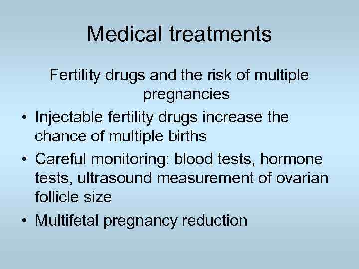 Medical treatments Fertility drugs and the risk of multiple pregnancies • Injectable fertility drugs