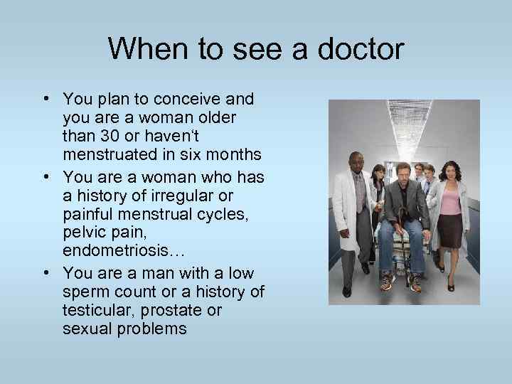When to see a doctor • You plan to conceive and you are a