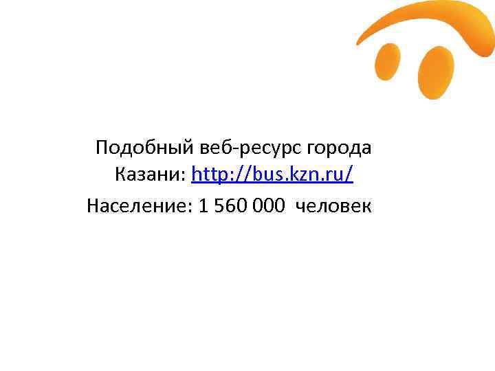 Подобный веб-ресурс города Казани: http: //bus. kzn. ru/ Население: 1 560 000 человек 