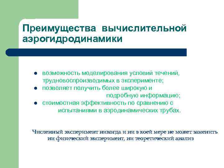 Преимущества вычислительной аэрогидродинамики l l l возможность моделирования условий течений, трудновоспроизводимых в эксперименте; позволяет