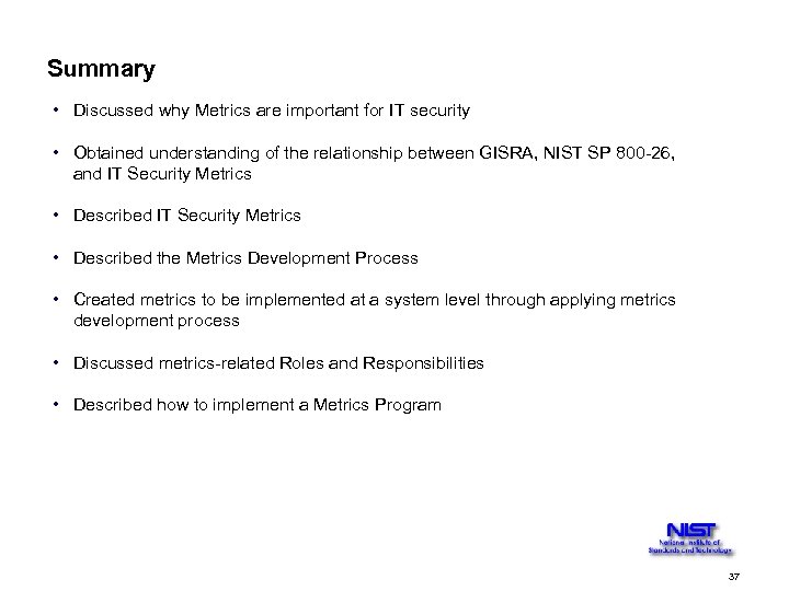 Summary • Discussed why Metrics are important for IT security • Obtained understanding of