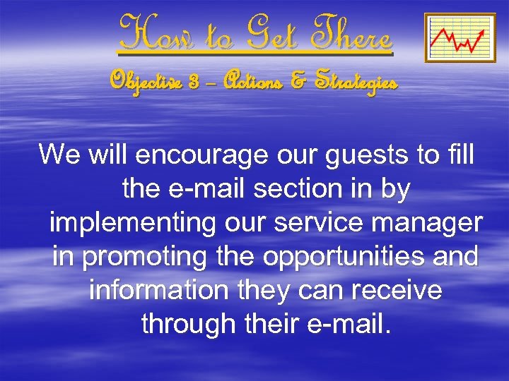 How to Get There Objective 3 – Actions & Strategies We will encourage our