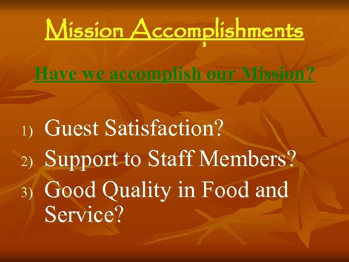 Mission Accomplishments Have we accomplish our Mission? 1) 2) 3) Guest Satisfaction? Support to