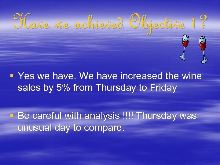 Have we achieved Objective 1? § Yes we have. We have increased the wine