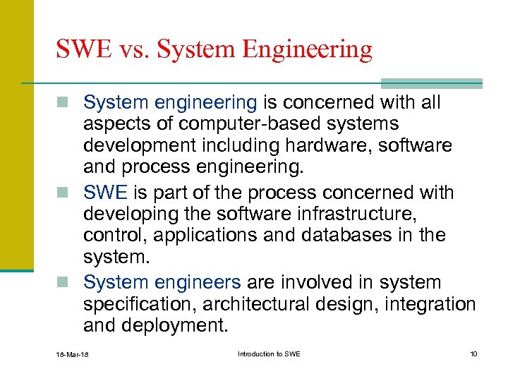 SWE vs. System Engineering n System engineering is concerned with all aspects of computer-based