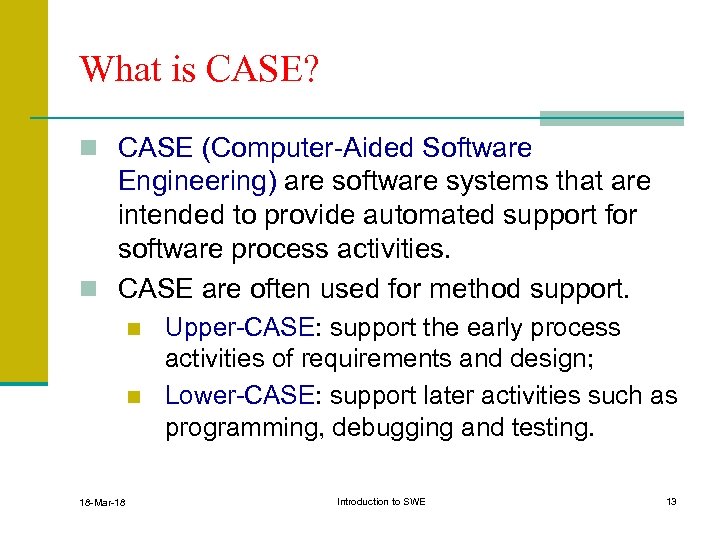 What is CASE? n CASE (Computer-Aided Software Engineering) are software systems that are intended