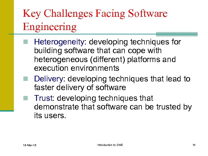 Key Challenges Facing Software Engineering n Heterogeneity: developing techniques for building software that can