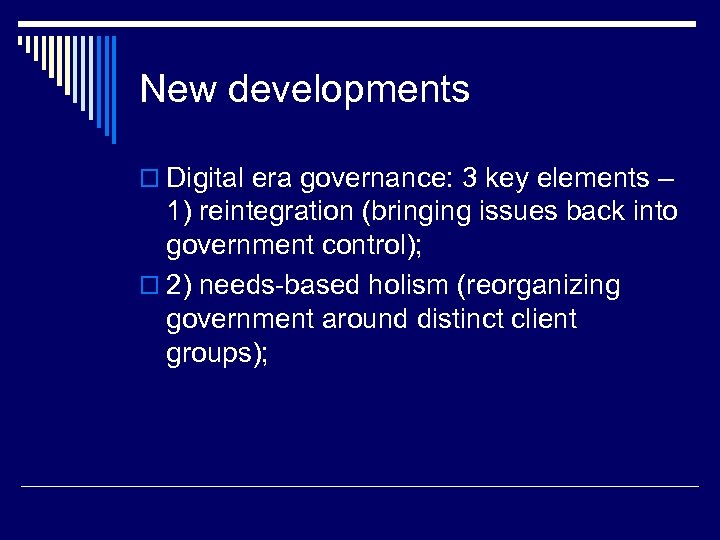 New developments o Digital era governance: 3 key elements – 1) reintegration (bringing issues