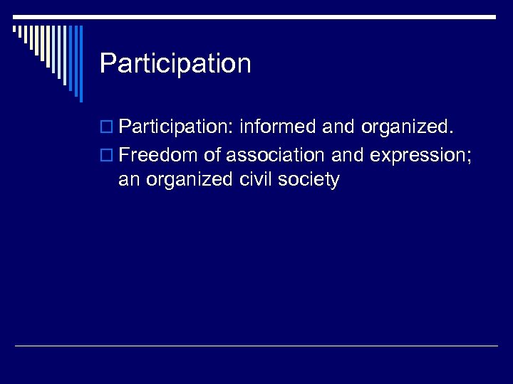Participation o Participation: informed and organized. o Freedom of association and expression; an organized