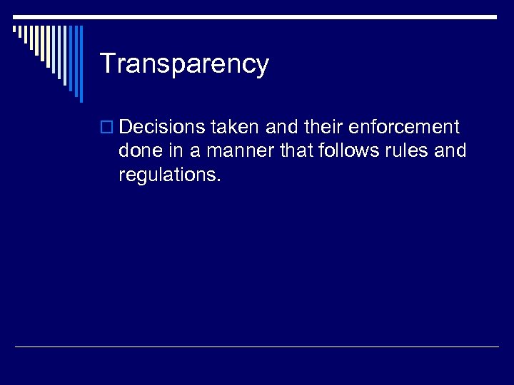 Transparency o Decisions taken and their enforcement done in a manner that follows rules