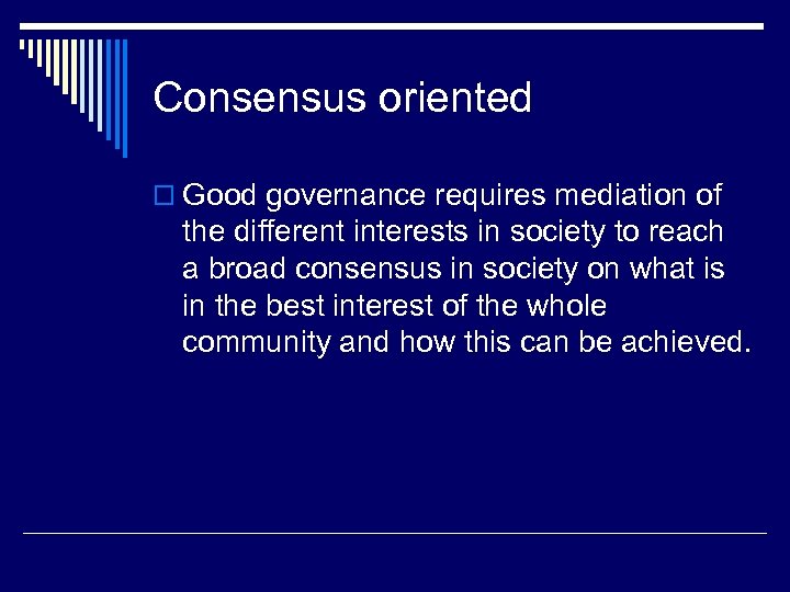 Consensus oriented o Good governance requires mediation of the different interests in society to