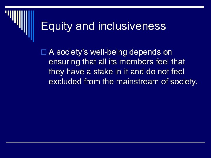 Equity and inclusiveness o A society’s well-being depends on ensuring that all its members