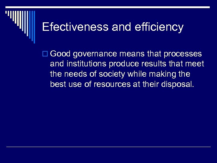 Efectiveness and efficiency o Good governance means that processes and institutions produce results that