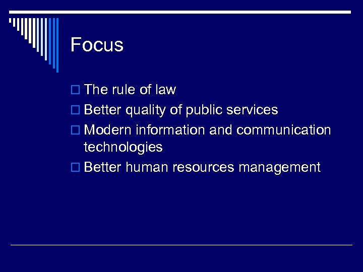 Focus o The rule of law o Better quality of public services o Modern