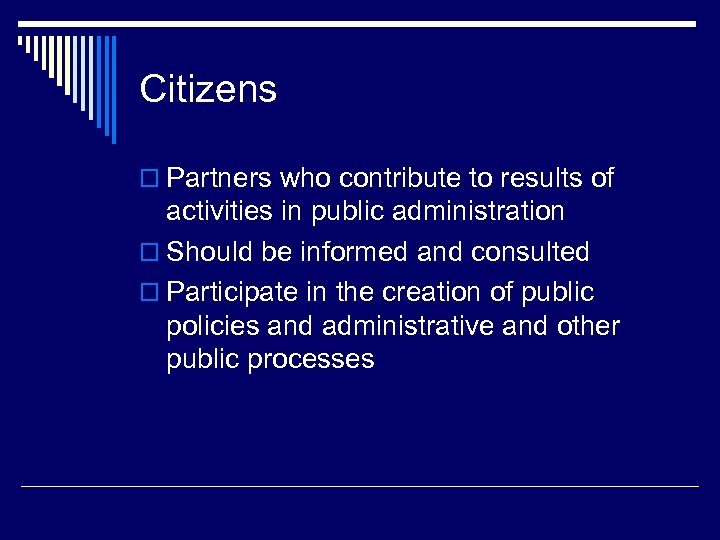 Citizens o Partners who contribute to results of activities in public administration o Should