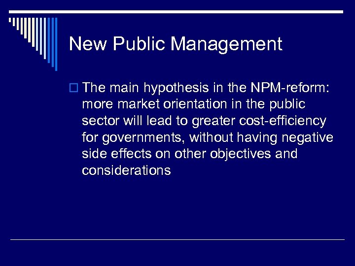 New Public Management o The main hypothesis in the NPM-reform: more market orientation in
