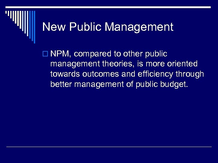 New Public Management o NPM, compared to other public management theories, is more oriented