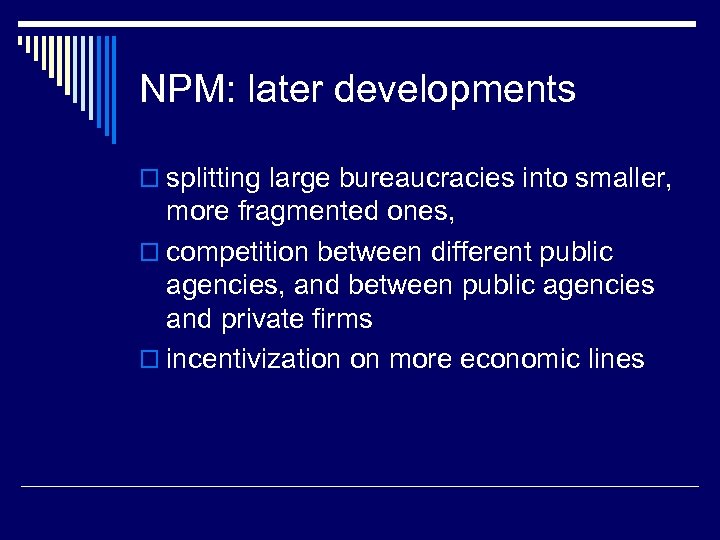 NPM: later developments o splitting large bureaucracies into smaller, more fragmented ones, o competition