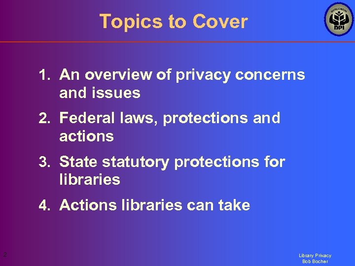 Topics to Cover 1. An overview of privacy concerns and issues 2. Federal laws,