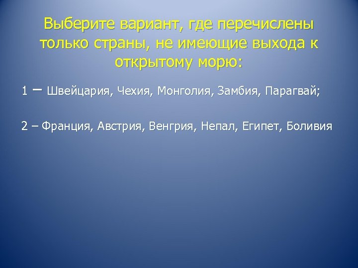 Выберите вариант, где перечислены только страны, не имеющие выхода к открытому морю: 1 –