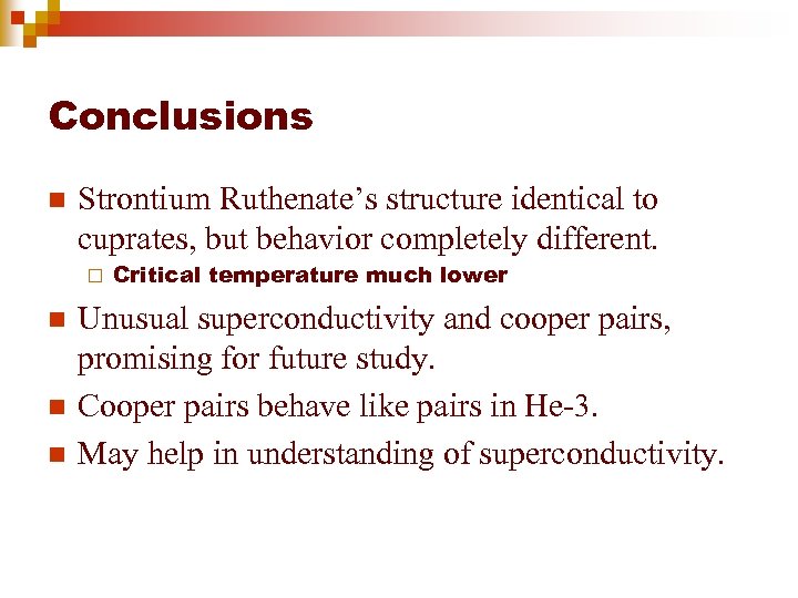 Conclusions n Strontium Ruthenate’s structure identical to cuprates, but behavior completely different. ¨ n