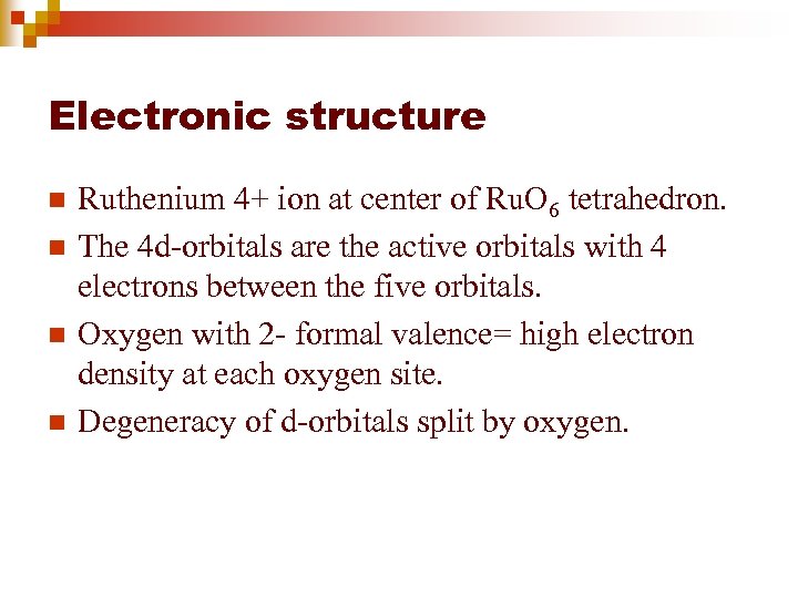 Electronic structure n n Ruthenium 4+ ion at center of Ru. O 6 tetrahedron.