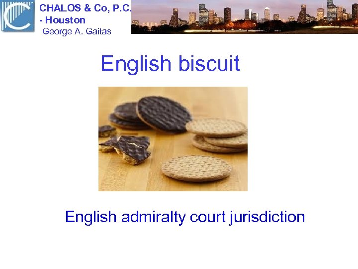 CHALOS & Co, P. C. - Houston George A. Gaitas English biscuit English admiralty