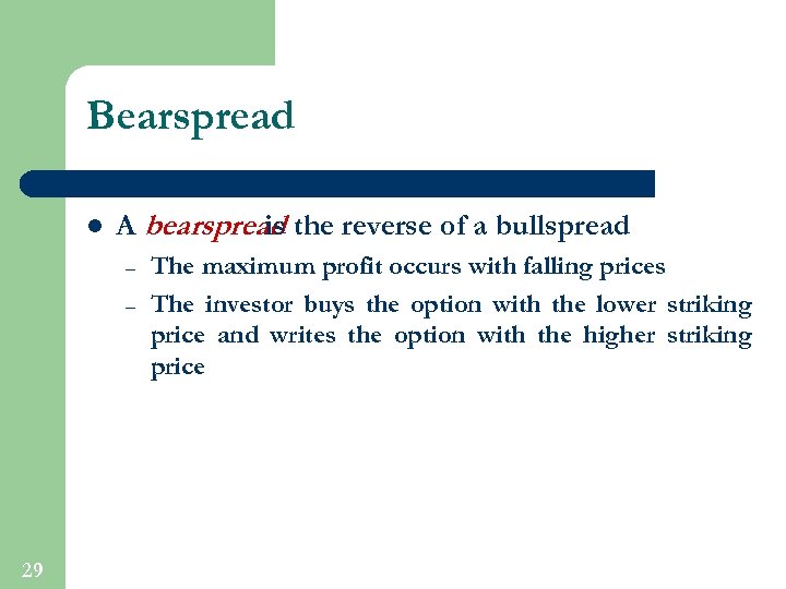 Bearspread l A bearspread the reverse of a bullspread is – – 29 The