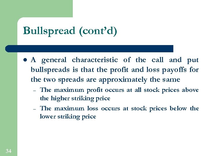Bullspread (cont’d) l A general characteristic of the call and put bullspreads is that