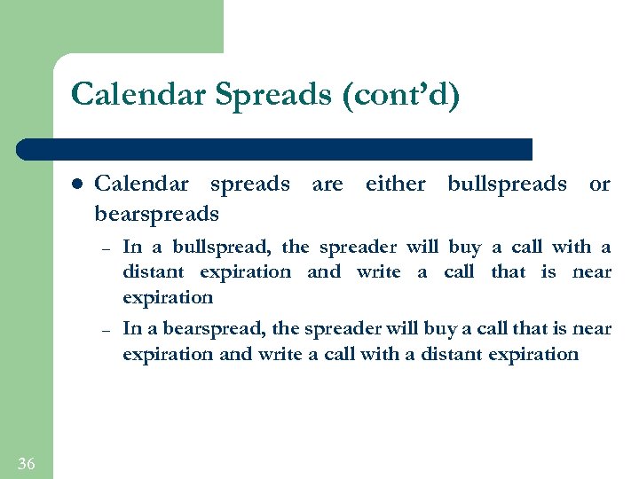 Calendar Spreads (cont’d) l Calendar spreads are either bullspreads or bearspreads – – 36