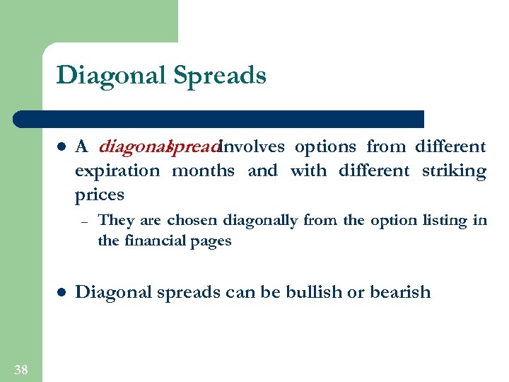 Diagonal Spreads l A diagonal spreadinvolves options from different expiration months and with different