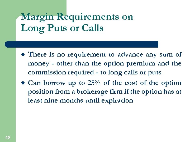 Margin Requirements on Long Puts or Calls l l 48 There is no requirement