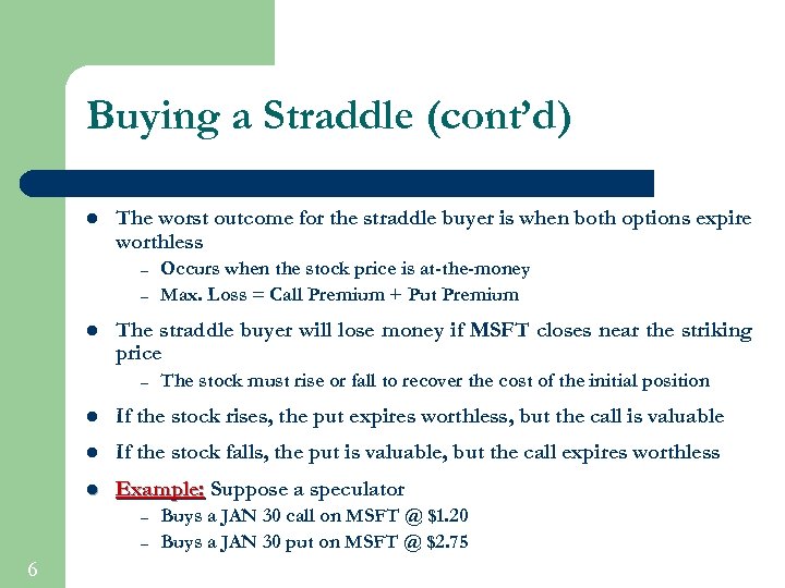 Buying a Straddle (cont’d) l The worst outcome for the straddle buyer is when