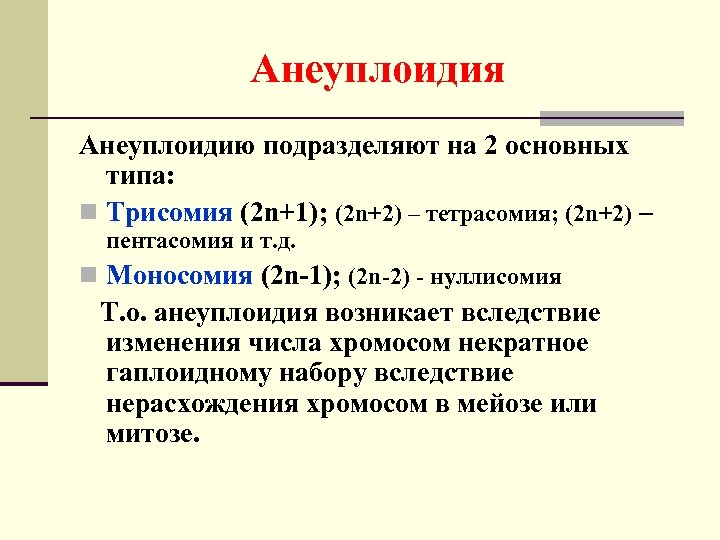 Анеуплоидия Анеуплоидию подразделяют на 2 основных типа: n Трисомия (2 n+1); (2 n+2) –