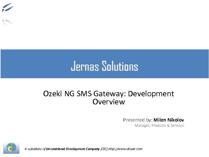 Jernas Solutions Ozeki NG SMS Gateway: Development Overview Presented by: Milen Nikolov Manager, Products