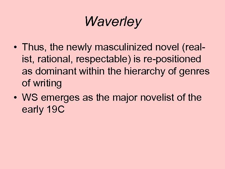 Waverley • Thus, the newly masculinized novel (realist, rational, respectable) is re-positioned as dominant