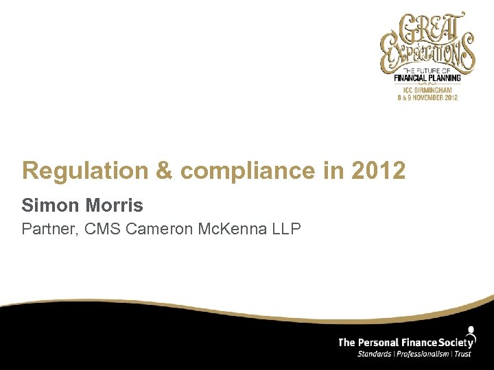 Regulation & compliance in 2012 Simon Morris Partner, CMS Cameron Mc. Kenna LLP 