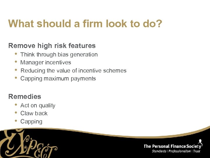 What should a firm look to do? Remove high risk features • • Think