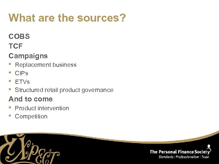 What are the sources? COBS TCF Campaigns • • Replacement business CIPs ETVs Structured