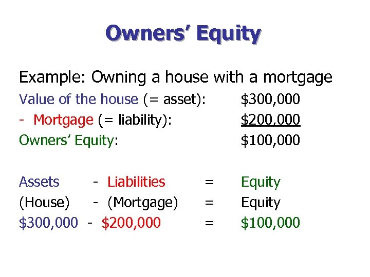 Owners’ Equity Example: Owning a house with a mortgage Value of the house (=