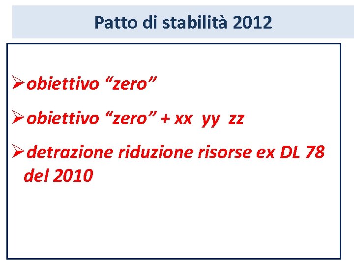 Patto di stabilità 2012 Øobiettivo “zero” + xx yy zz Ødetrazione riduzione risorse ex