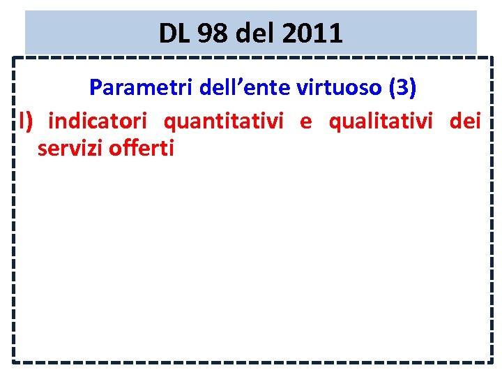 DL 98 del 2011 Parametri dell’ente virtuoso (3) l) indicatori quantitativi e qualitativi dei