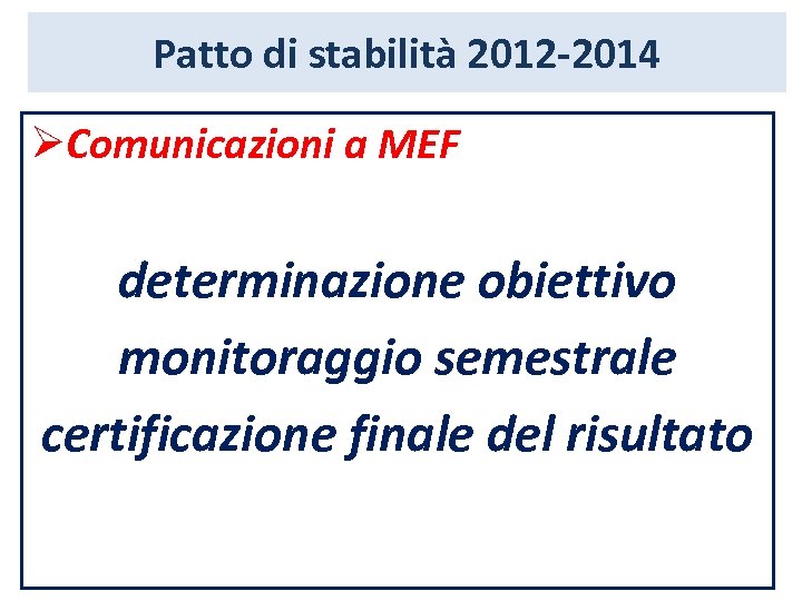 Patto di stabilità 2012 -2014 ØComunicazioni a MEF determinazione obiettivo monitoraggio semestrale certificazione finale