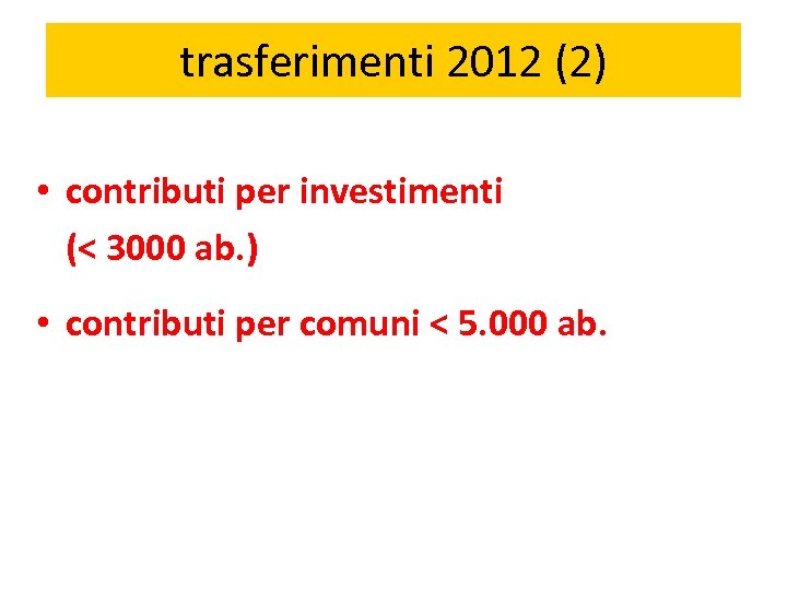 trasferimenti 2012 (2) • contributi per investimenti (< 3000 ab. ) • contributi per