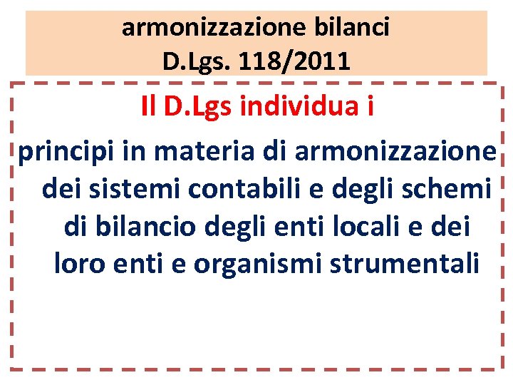 armonizzazione bilanci D. Lgs. 118/2011 Il D. Lgs individua i principi in materia di